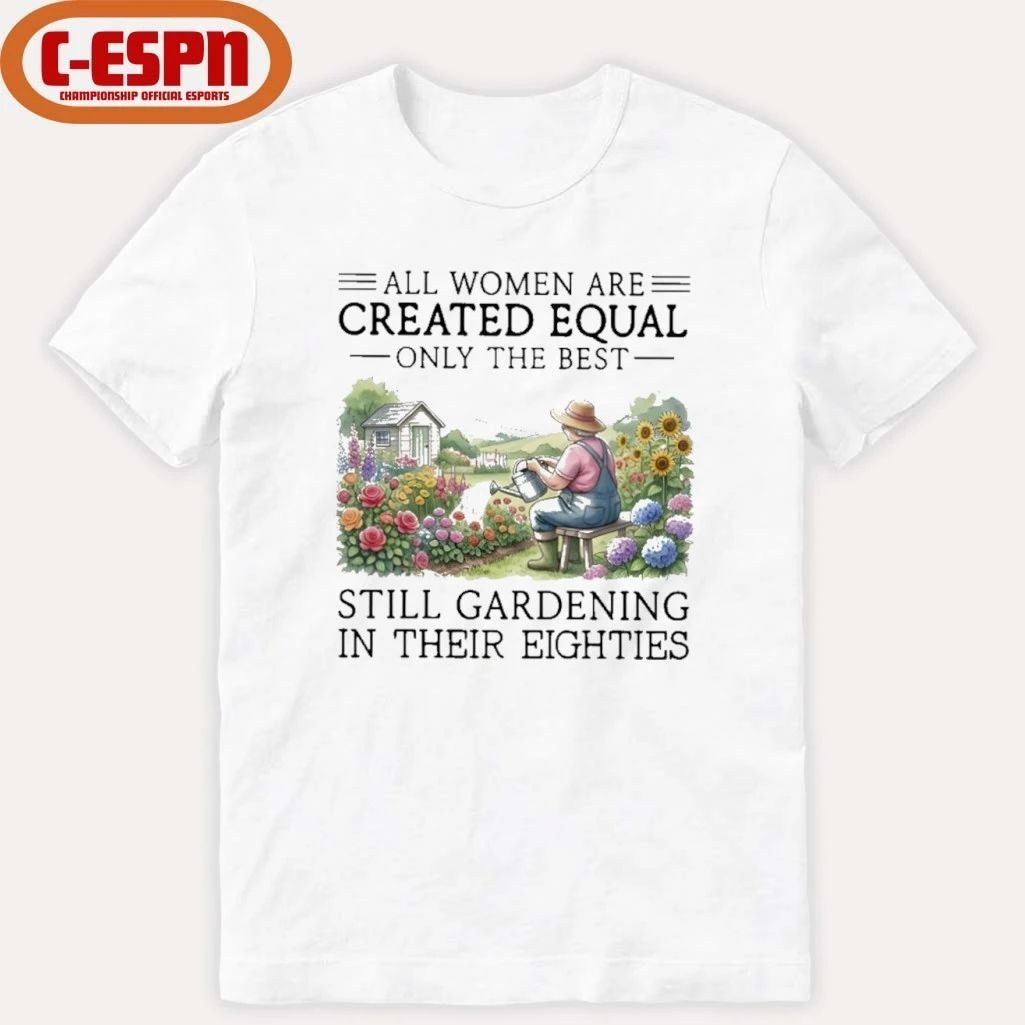 Grandma All Women Are Created Equal Only The Best Still Gardening In Their Eighties Shirt
