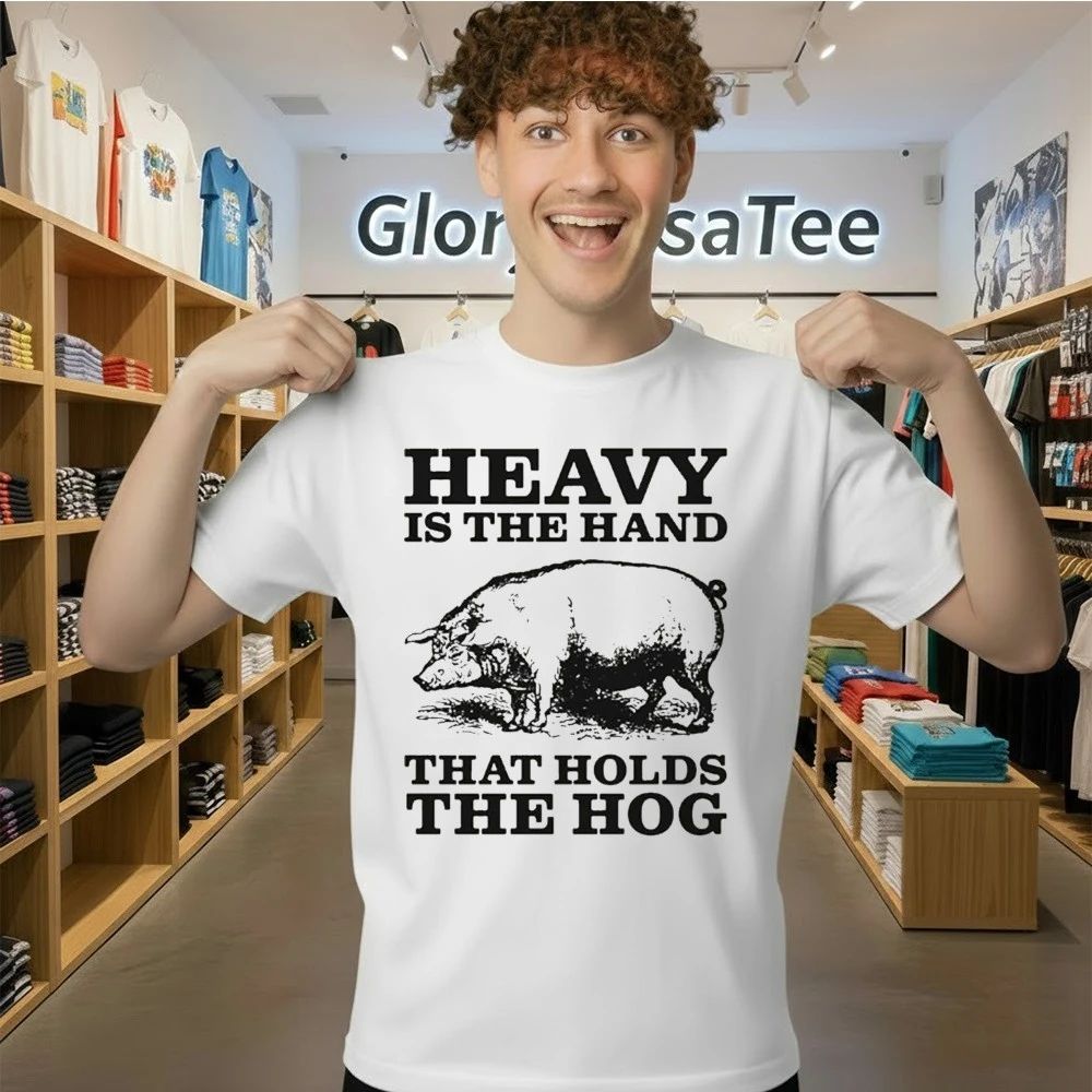 Heavy Is The Hand That Holds The Hog Shirt