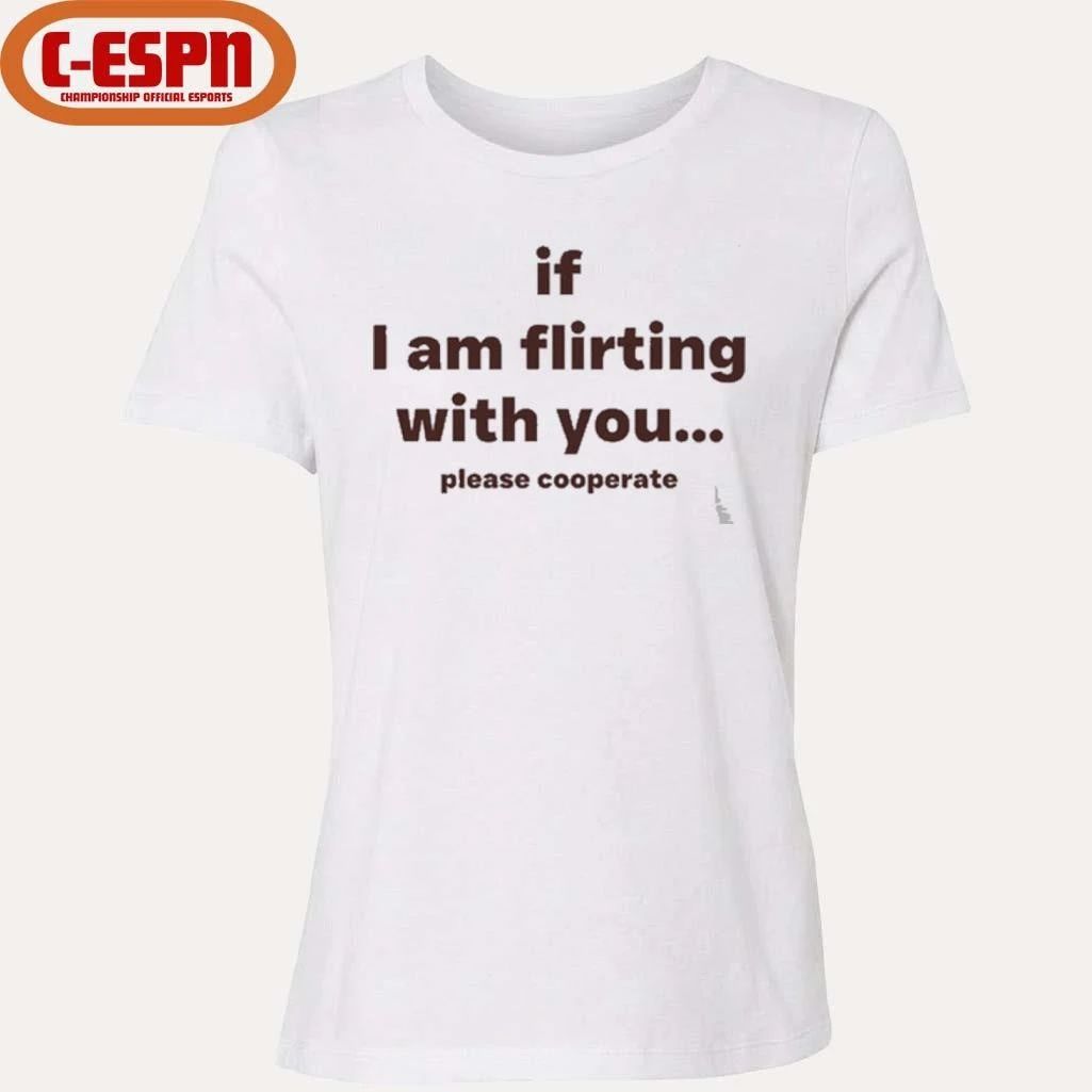If I Am Flirting With You Please Cooperate T-Shirt