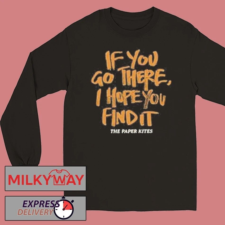 The Paper Kites If You Go There I Hope You Find It Shirt