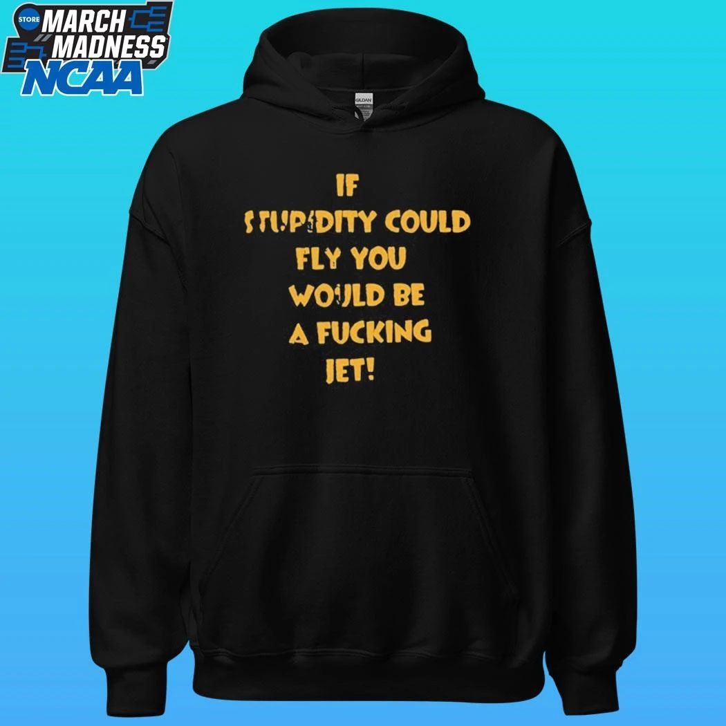 If Stupidity Could Fly You Would Be A Fucking Jet Shirt