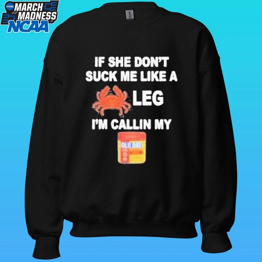 If She Don’t Suck Me Like A Leg I’m Callin My Shirt