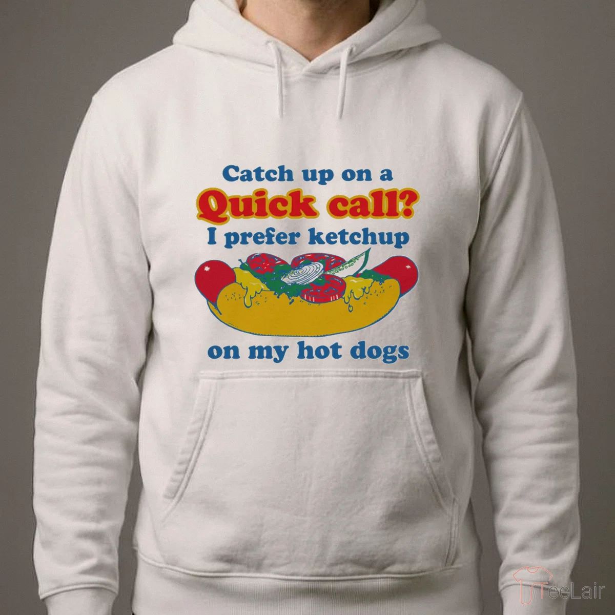 Catch Up On A Quick Call I Prefer Ketchup On My Hot Dogs T-Shirt