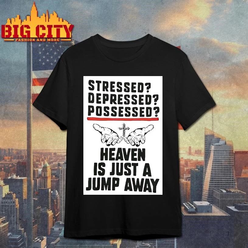 Stressed Depressed Possessed Heaven Is Just A Jump Away Shirt