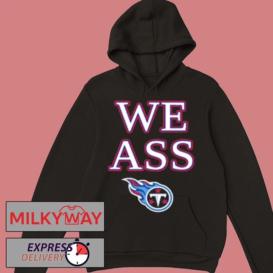 We Ass Tennessee Titans Shirt