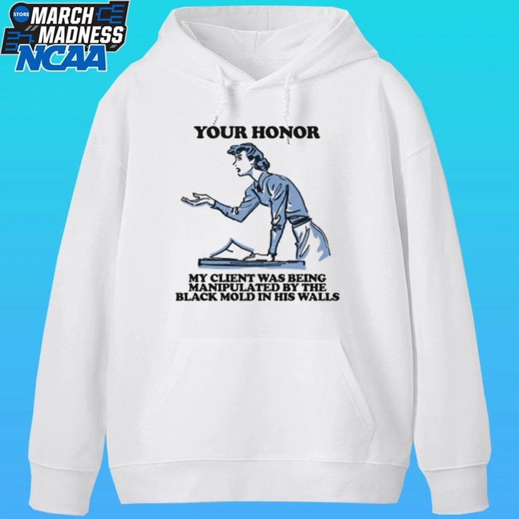 Your Honor My Client Was Being Manipulated By The Black Mold In His Walls Shirt