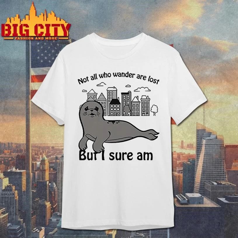 Seal Not All Who Wander Are Lost But I Sure Am Graphic Shirt