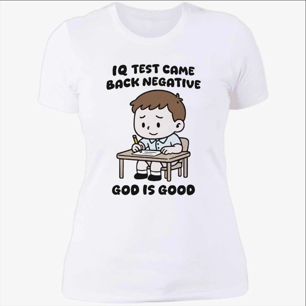 IQ Test Came Back Negative God Is Good Shirt
