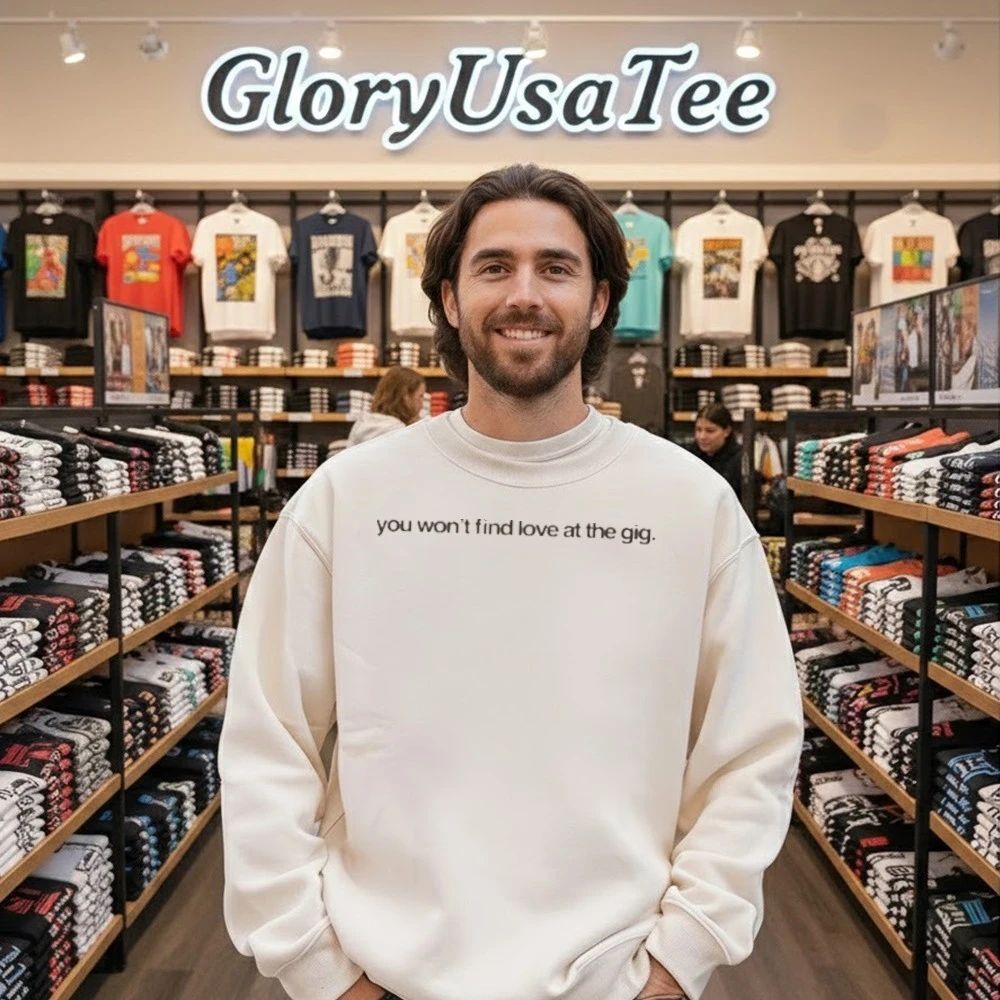 You Won’t Find Love at the Gig Shirt