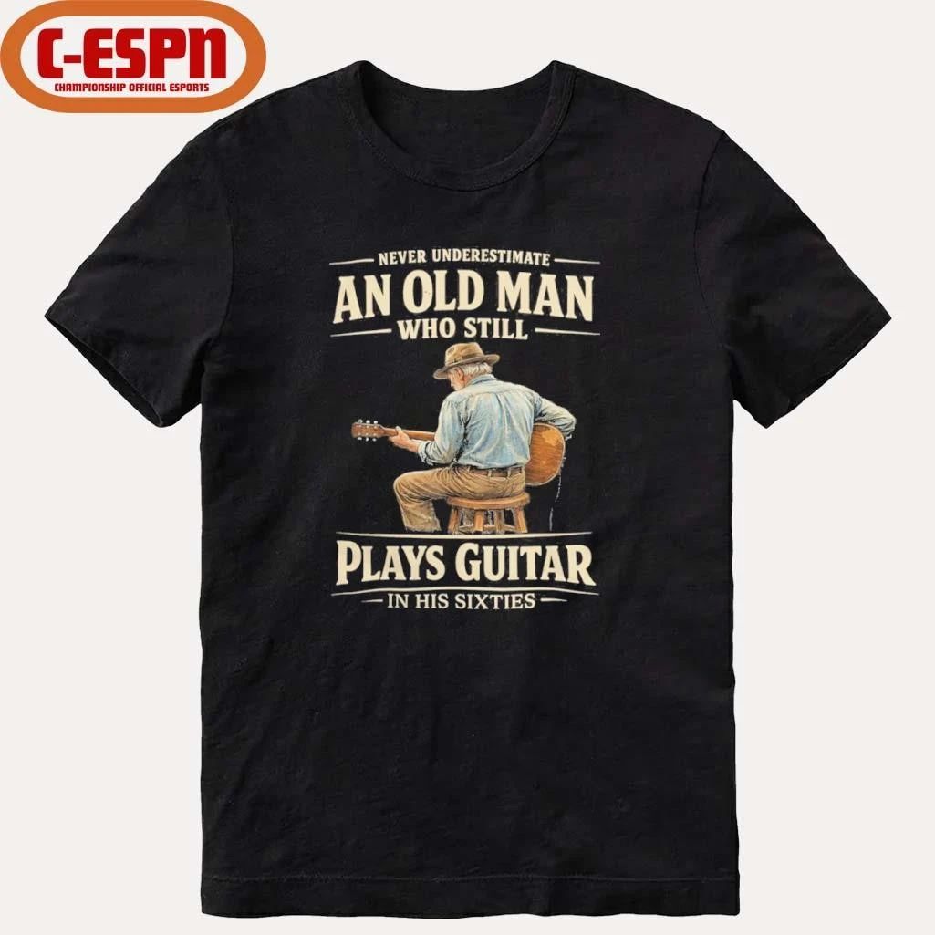 Never Underestimate An Old Man Who Still Plays Guitar In His Sixties shirt