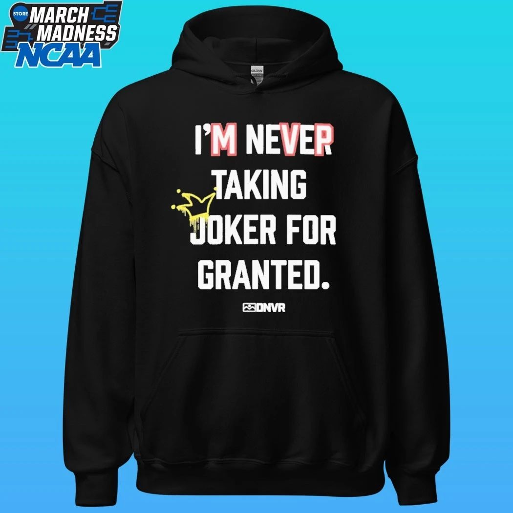 Dnvr I’m Never Taking Joker For Granted Denver Nuggets Basketball Shirt