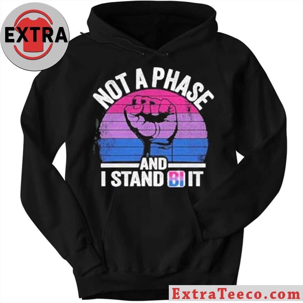 Not A Phase And I Stand Bi It Shirt