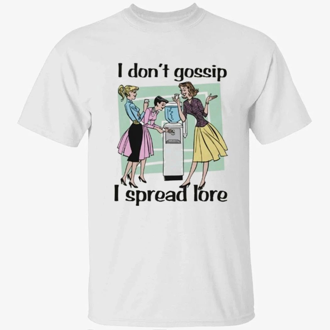 I Don’t Gossip, I Spread Lore Shirt