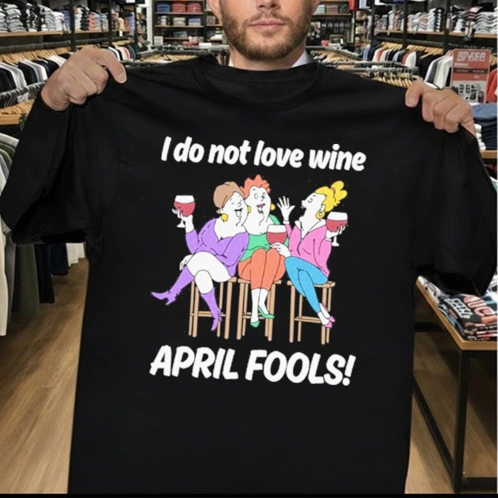 I Do Not Love Wine APRIL FOOLS Shirt