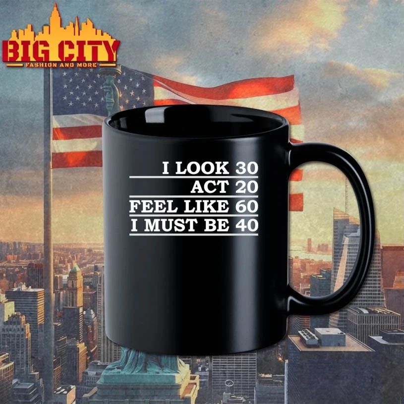 I Look 30 Act 20 Feel Like 60 I Must Be 40 T-shirt
