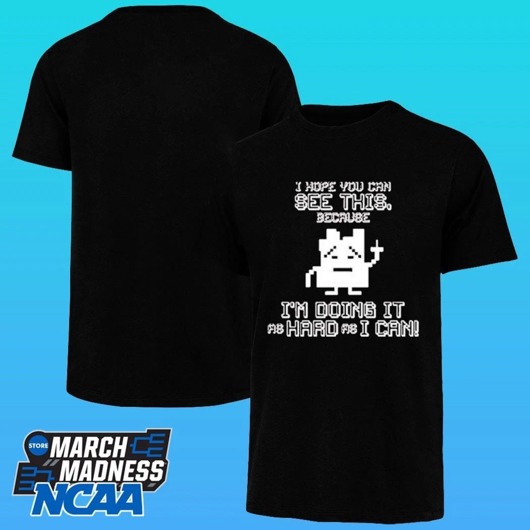 I Hope You Can See This Because I’m Doing It As Hard As I Can Shirt