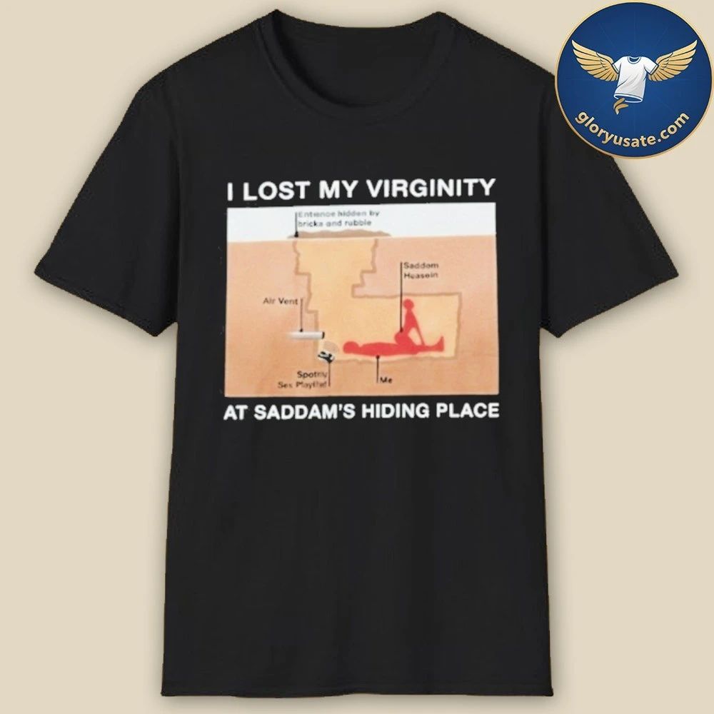 I Lost My Virginity Saddam Hussein Hiding Place Shirt