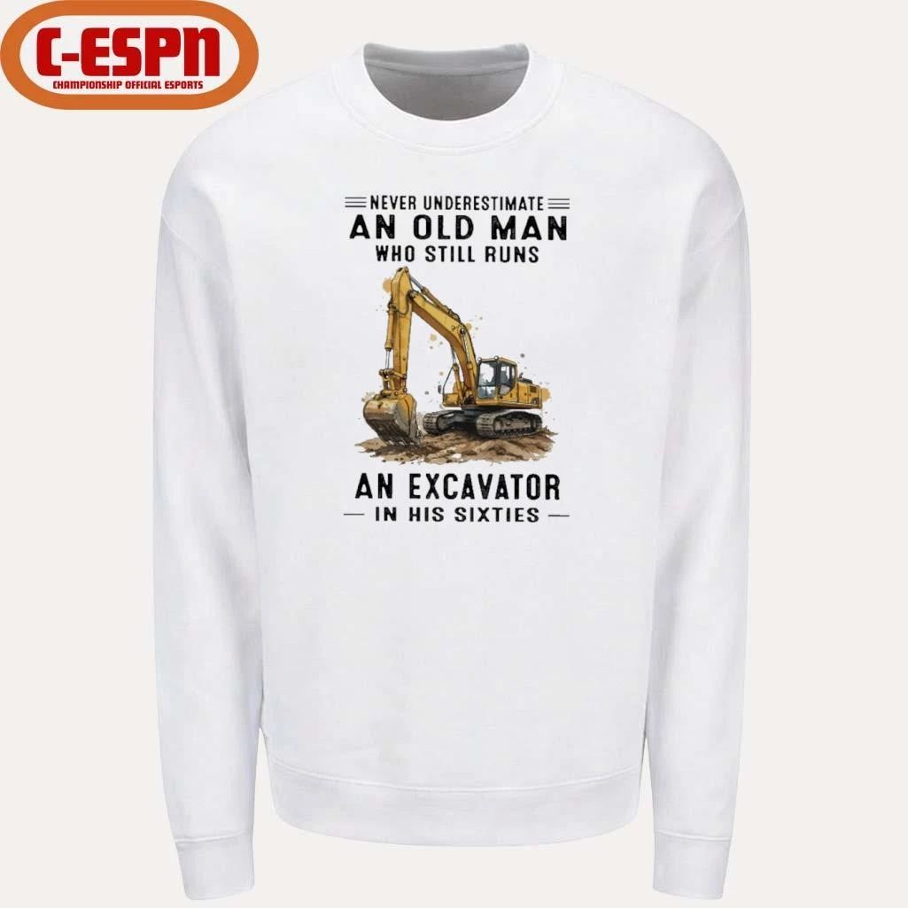 Never Underestimate An Old Man Who Still Runs An Excavator In His Sixties T-Shirt