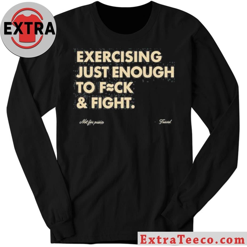 Blueflow.8 Exercising Just Enough To Fuck & Fight Shirt