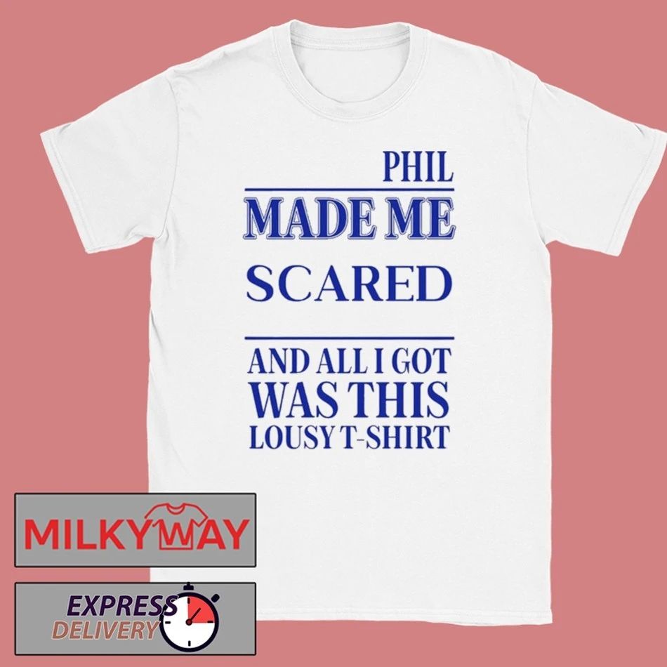 Phil Made Me Scared And All I Got Was This Lousy Shirt