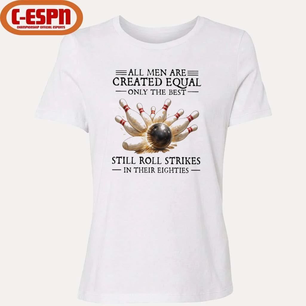 All Men Are Created Equal Only The Best Still Roll Strikes In Their Eighties Shirt