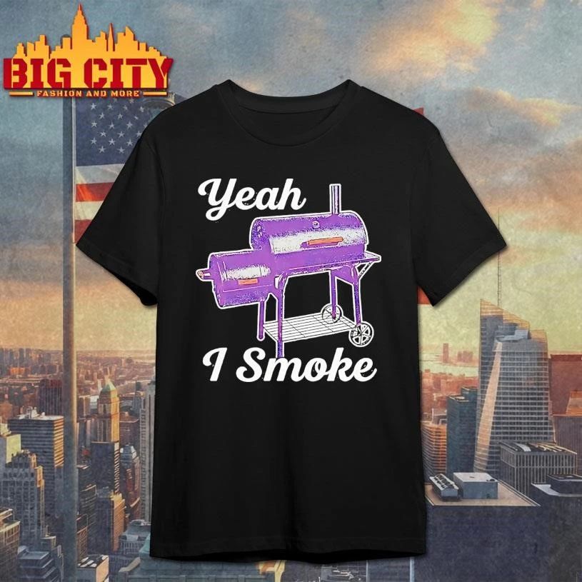 Yeah I Smoke Oklahoma Joes Highland Offset Smoker Shirt