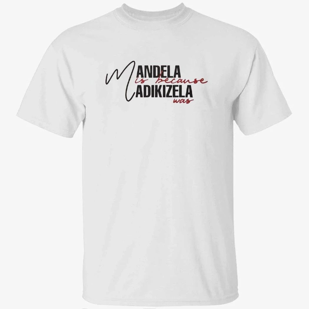 Mandela Is Because Madikizela Was Shirt