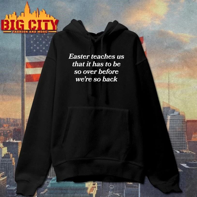 Easter Teaches Us That It Has To Be So Over Before We’re So Back Text Shirt