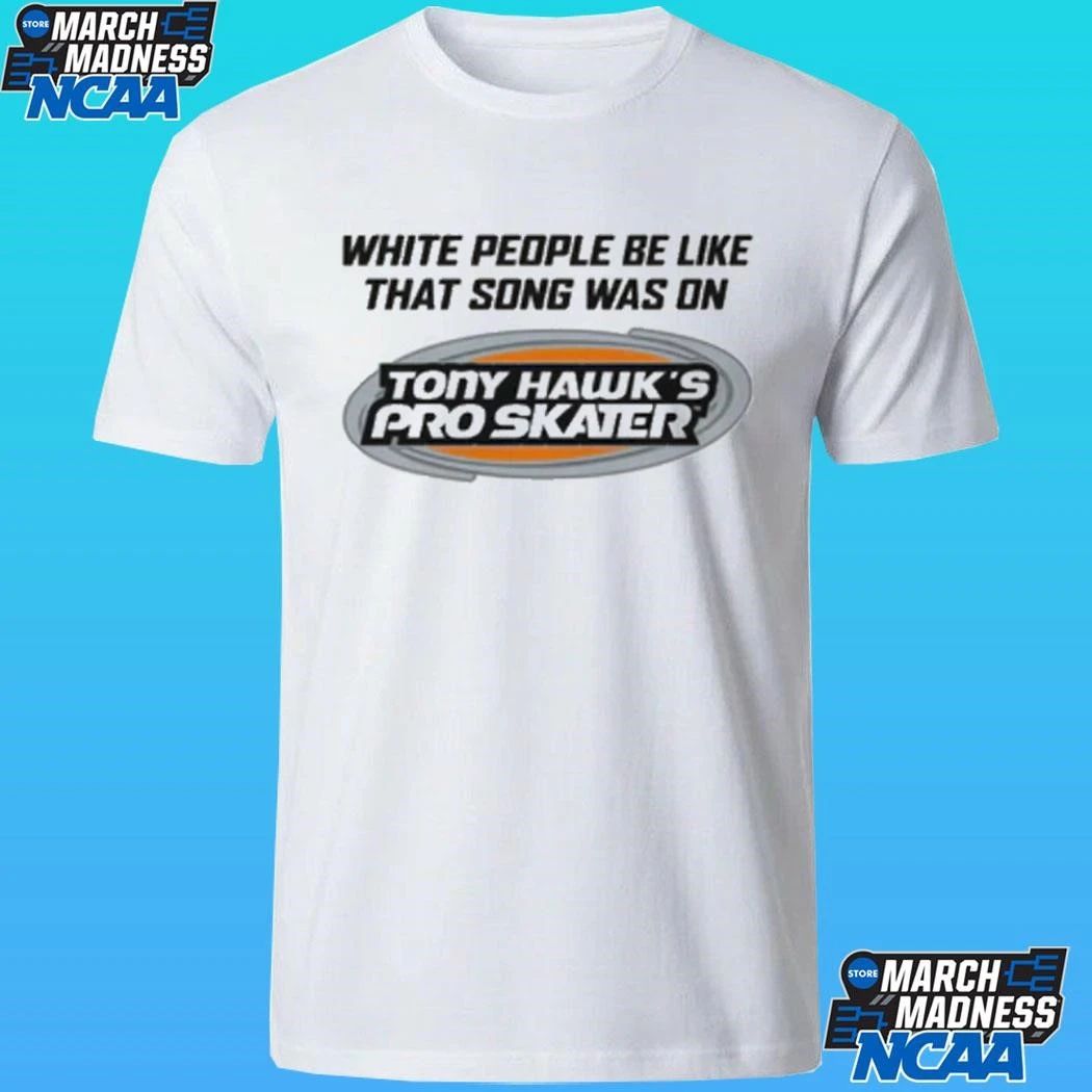 White People Be Like That Song Was On That Video Game Shirt
