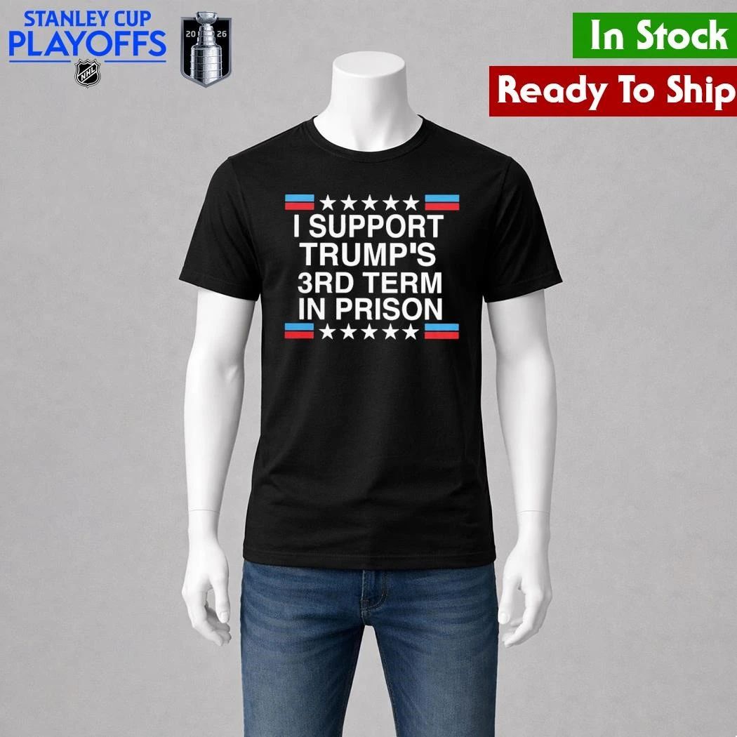 I Support Trump’s 3rd Term in Prison Shirt