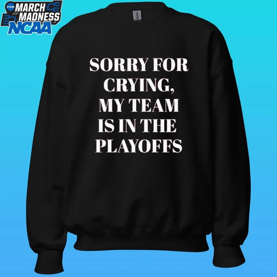 Sorry For Crying My Team Is In The Playoffs Shirt