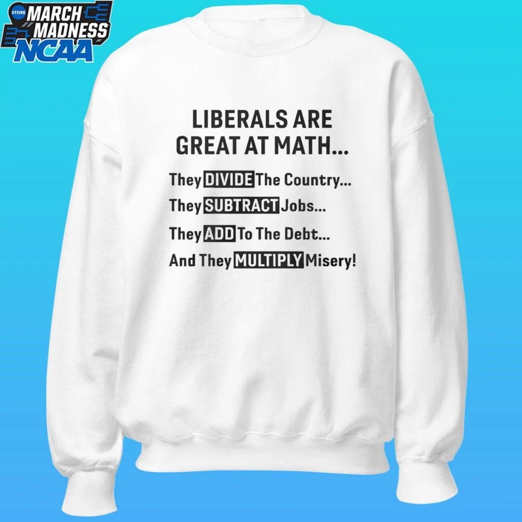 Liberals Are Great At Math Political Statement Shirt