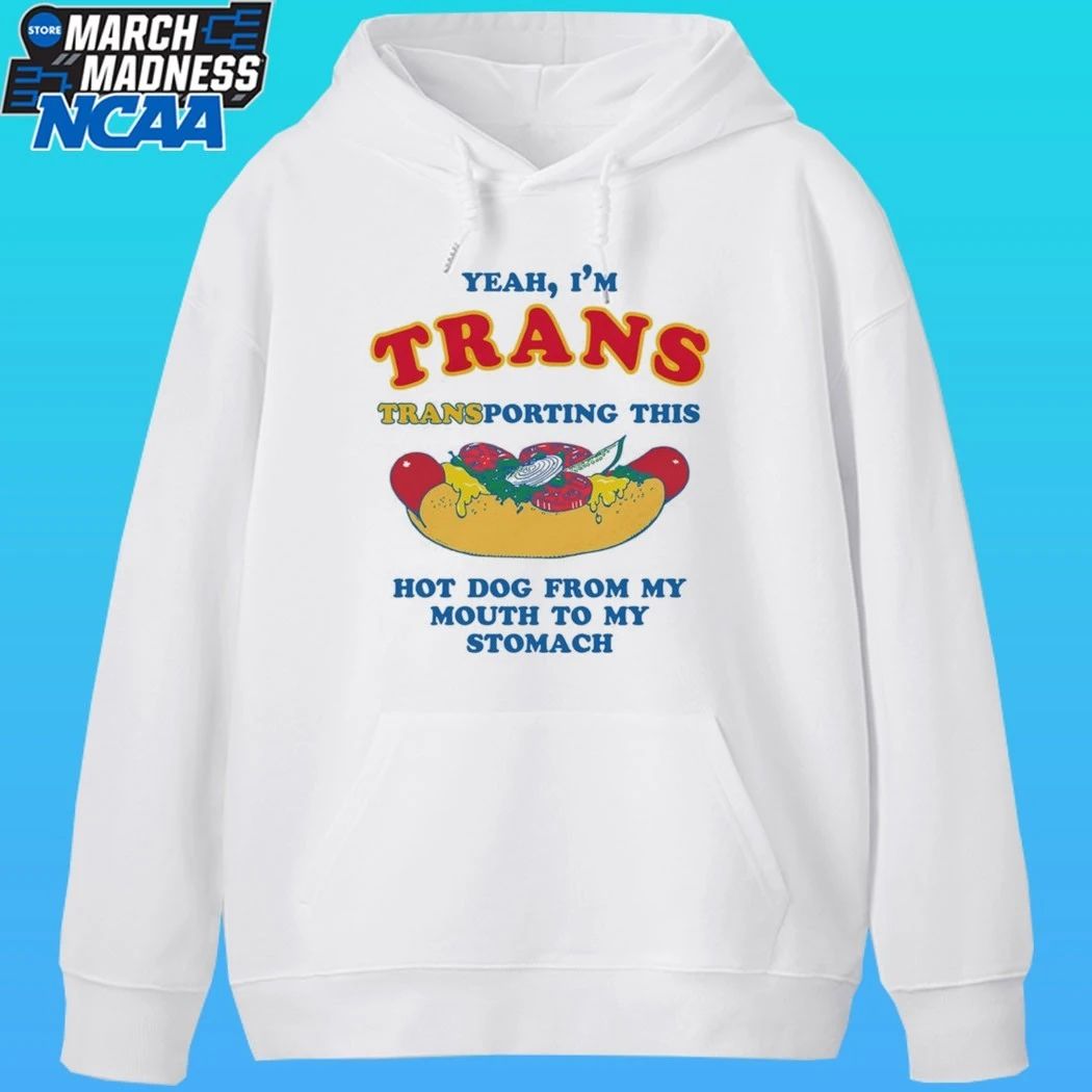 Yeah I’m Trans Transporting This Hot Dog From My Mouth To My Stomach Shirt