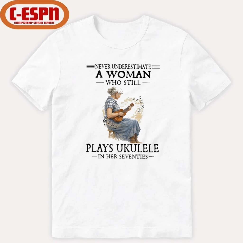 Never Underestimate A Woman Who Still Plays Ukulele In Her Seventies Shirt
