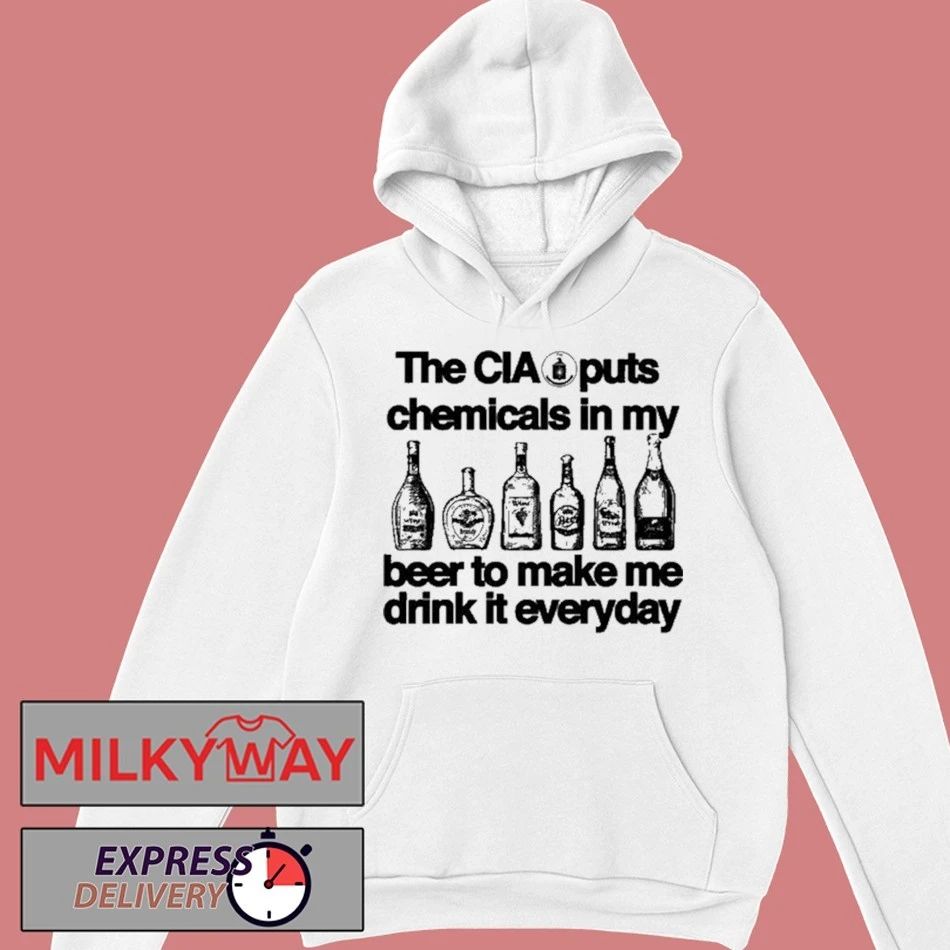 The CIA Puts Chemicals In My Beer To Make Me Drink It Everyday Shirt