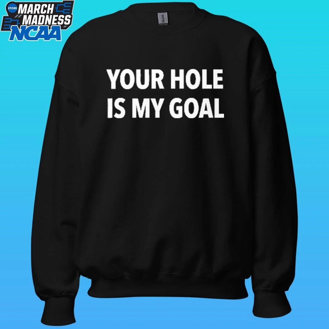 Your Hole Is My Goal Shirt
