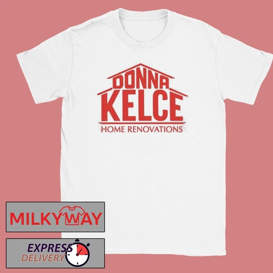 Donna Kelce Home Renovations Shirt