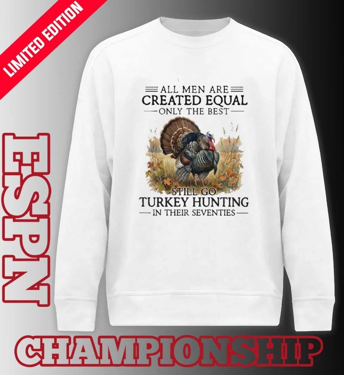 All Men Are Created Equal Only The Best Still Go Turkey Hunting In Their Seventies 70s Shirt