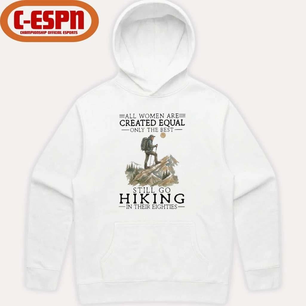 All Women Are Created Equal Only The Best Still Go Hiking In Their Eighties Shirt
