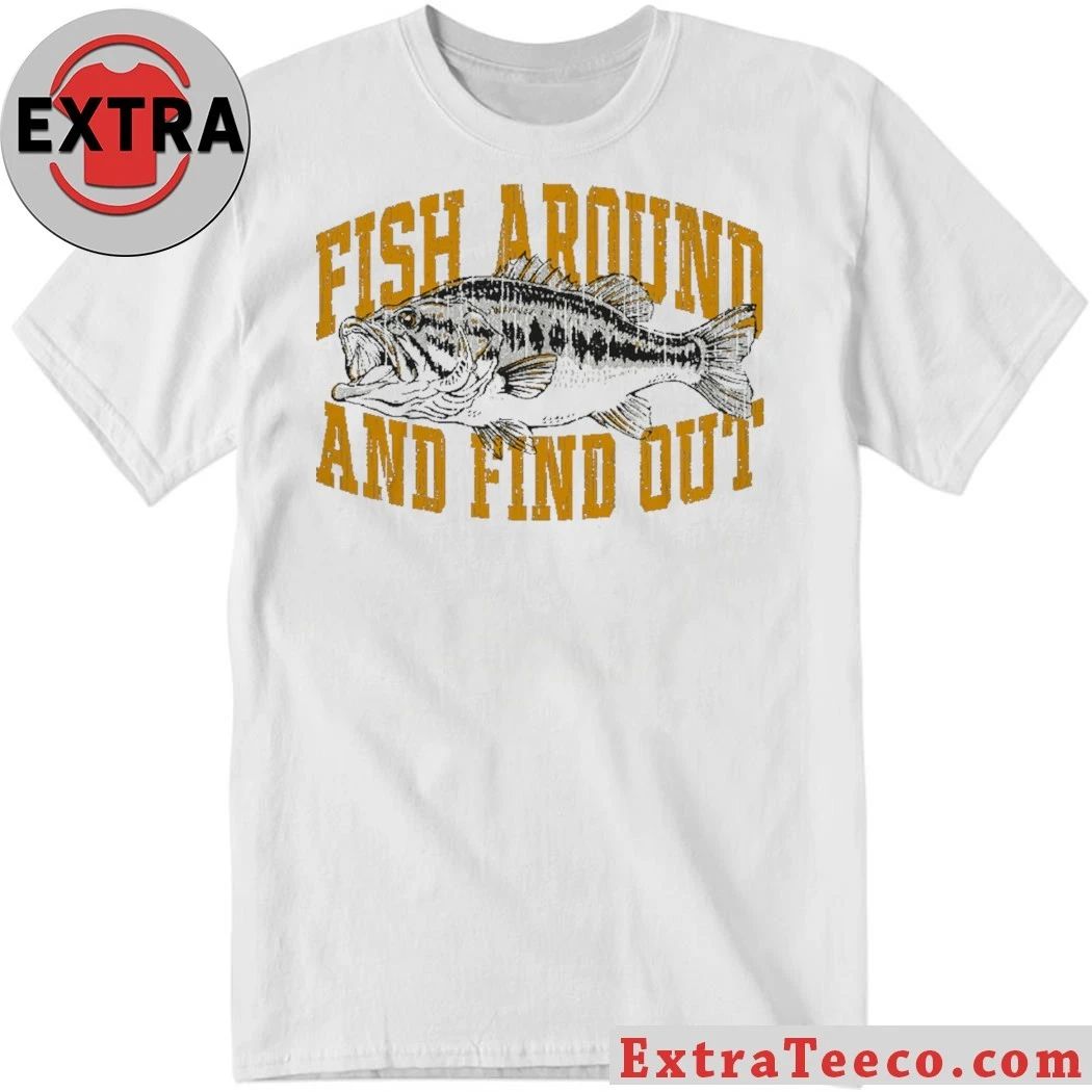 Fish Around And Find Out Shirt