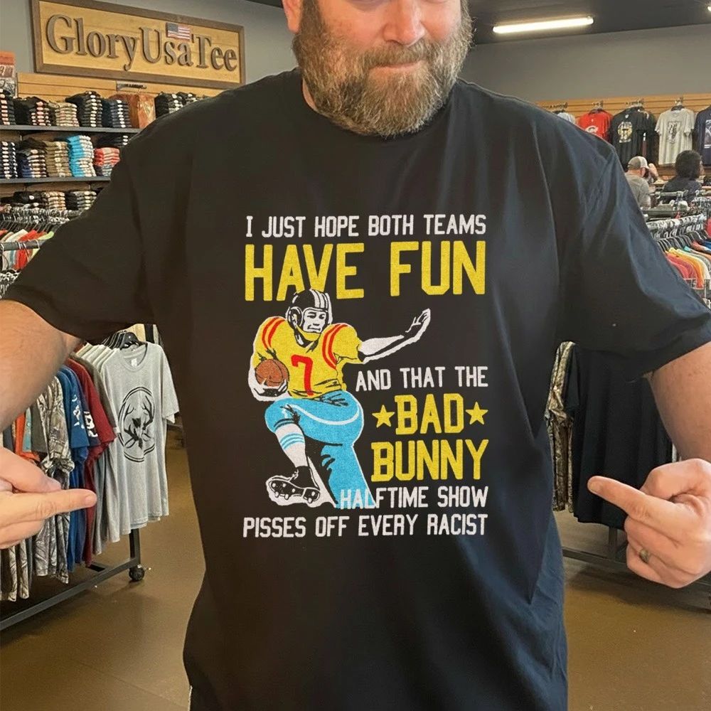I Just Hope Both Teams Have Fun And That The Bad Bunny Halftime Show Pisses Off Every Racist Shirt