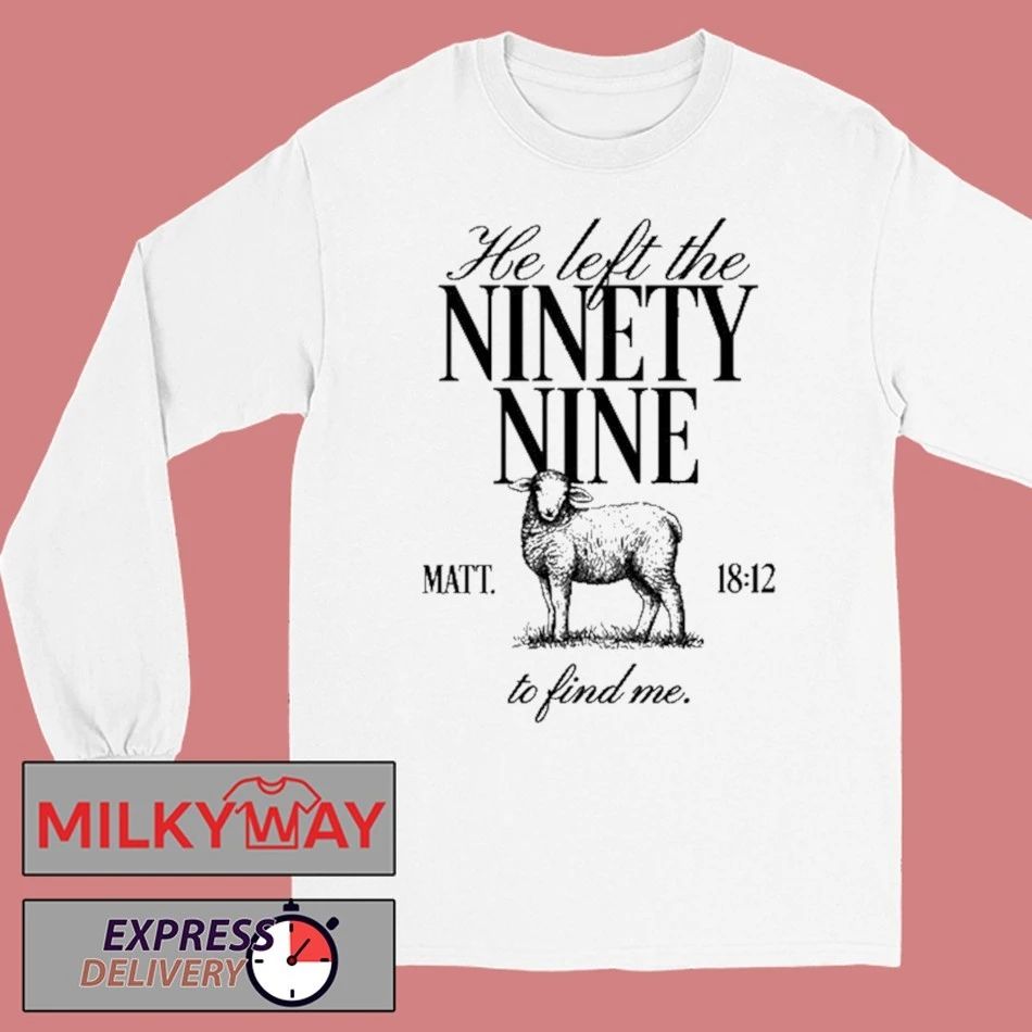 He Left the Ninety-Nine Matt. 1812 To Fine Me Shirt