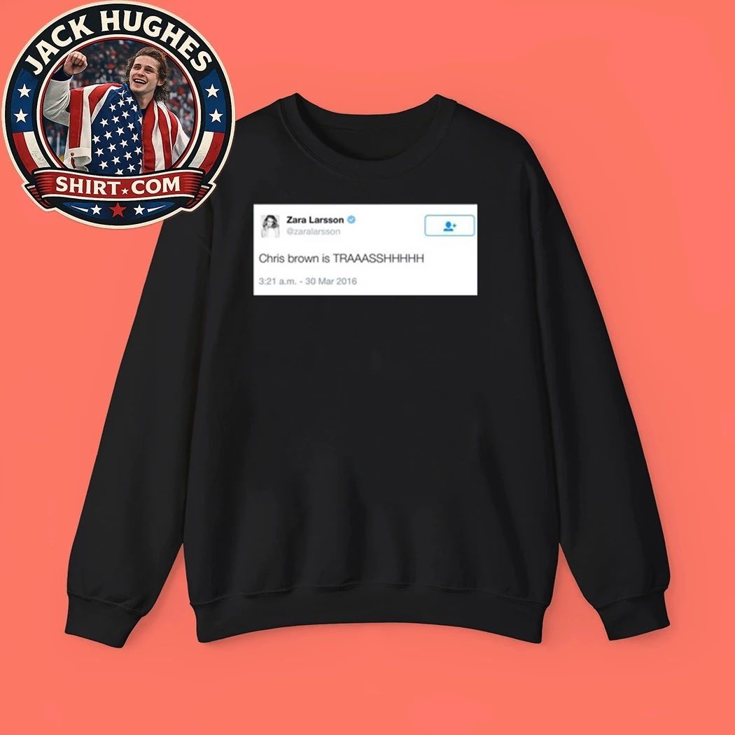 Zara Larsson Chris Brown Is Trash Shirt
