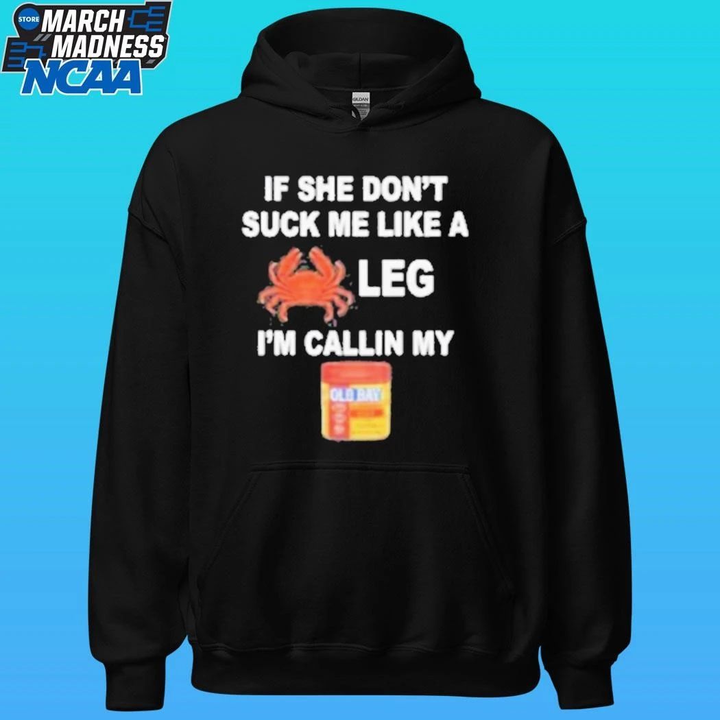 If She Don’t Suck Me Like A Leg I’m Callin My Shirt