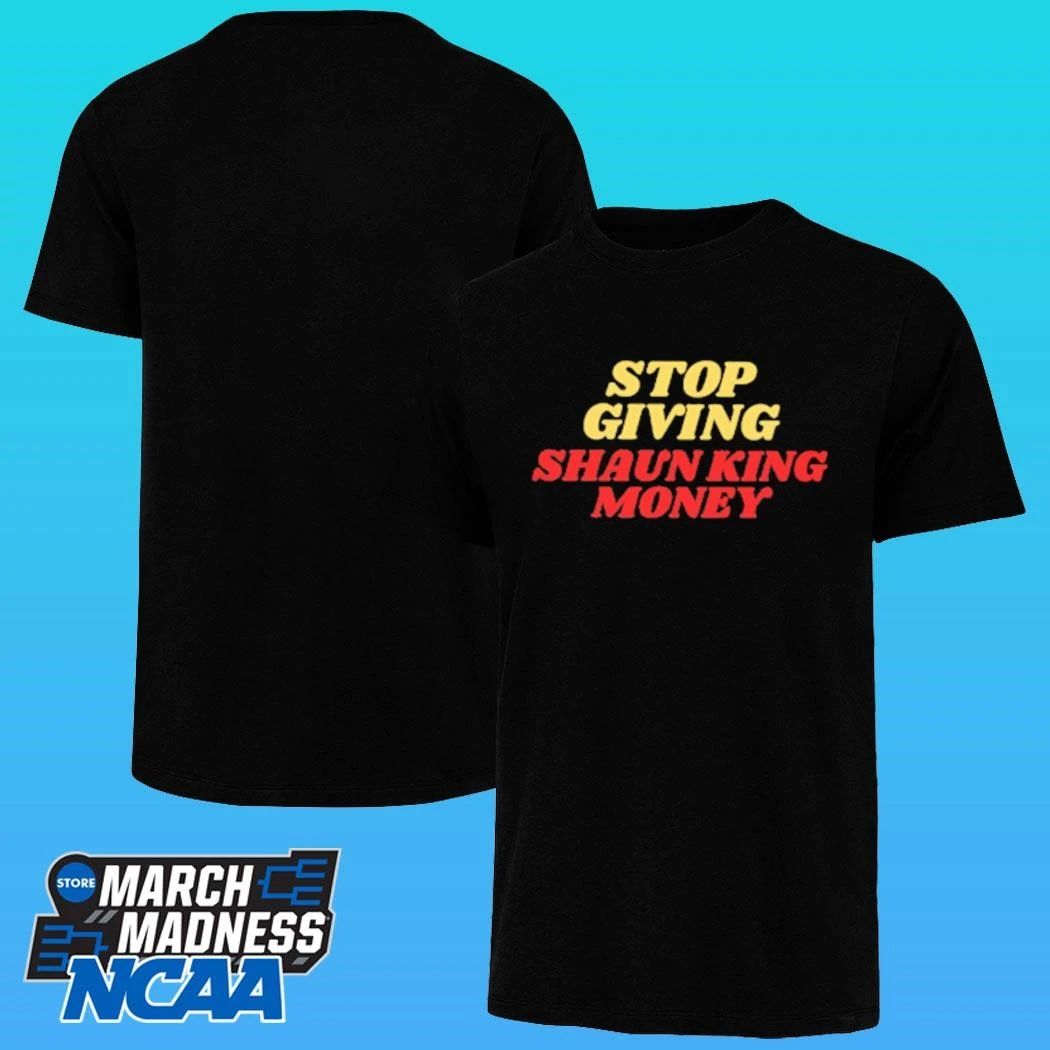 Stop Giving Shaun King Money Shirt