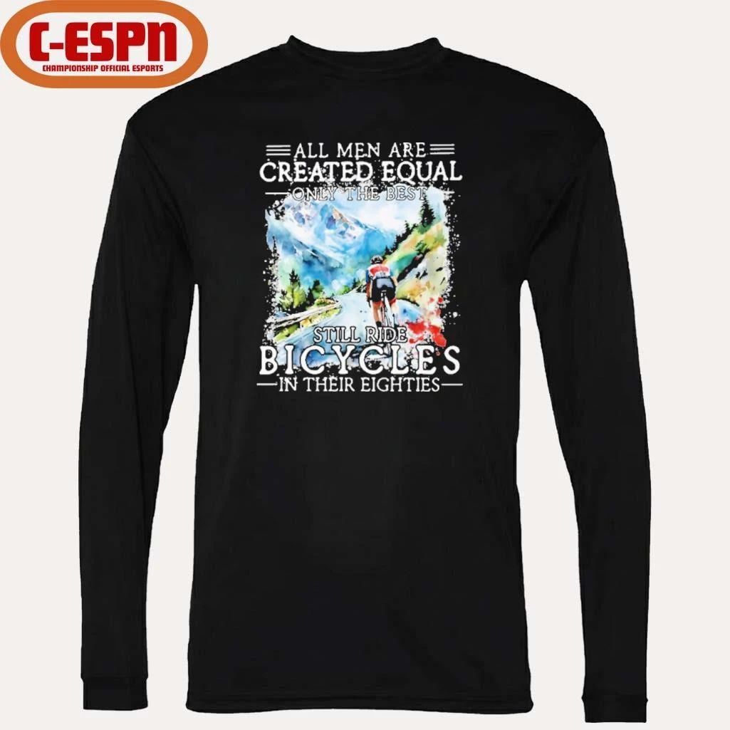 All Men Are Created Equal, Only The Best Still Ride Bicycle In Their Eighties T-Shirt