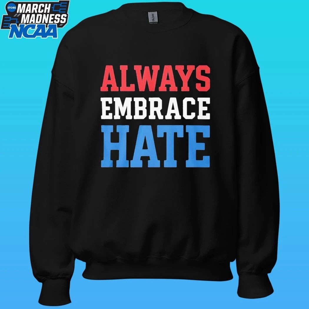 Always Embrace Hate Shirt