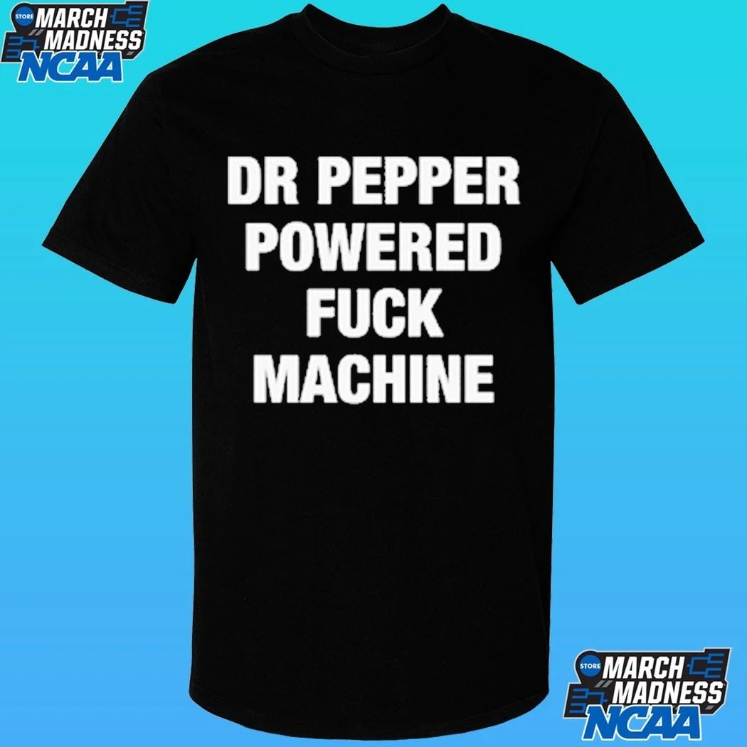 Doctor Pepper Powered Fuck Machine Shirt