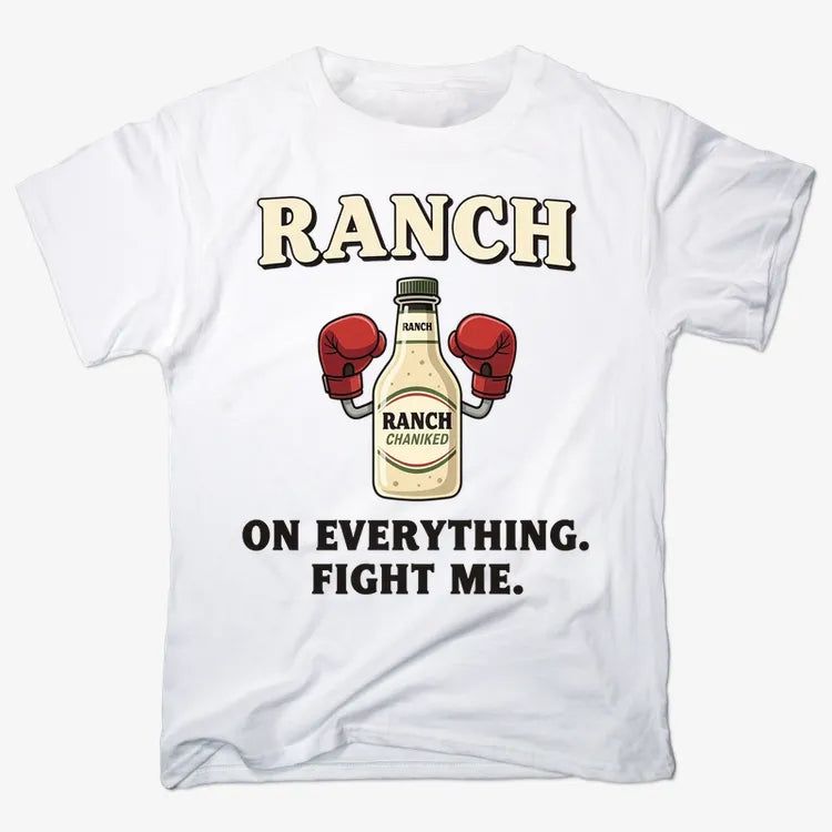 Ranch On Everything Fight Me T-Shirt