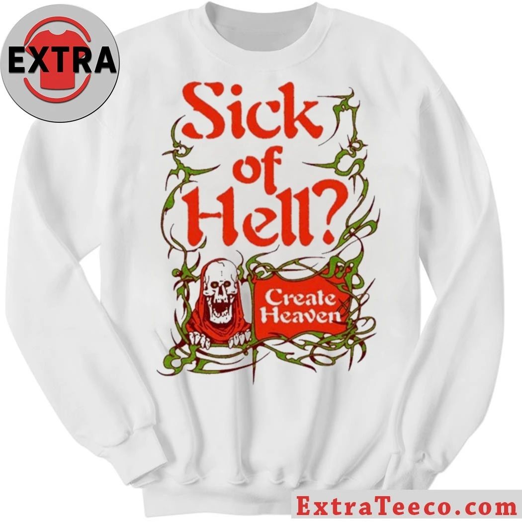 Sick Of Hell Create Heaven 2026 Shirt
